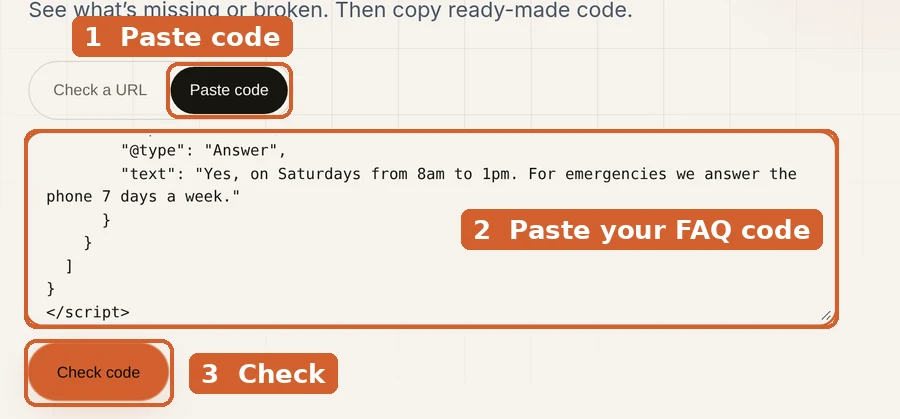 Our free schema checker. 1: choose Paste code. 2: paste your FAQ code. 3: press Check code.